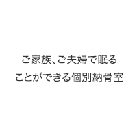 ご家族、ご夫婦で眠ることができる個別納骨室