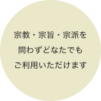 宗教・宗旨・宗派を問わずどなたでもご利用いただけます。