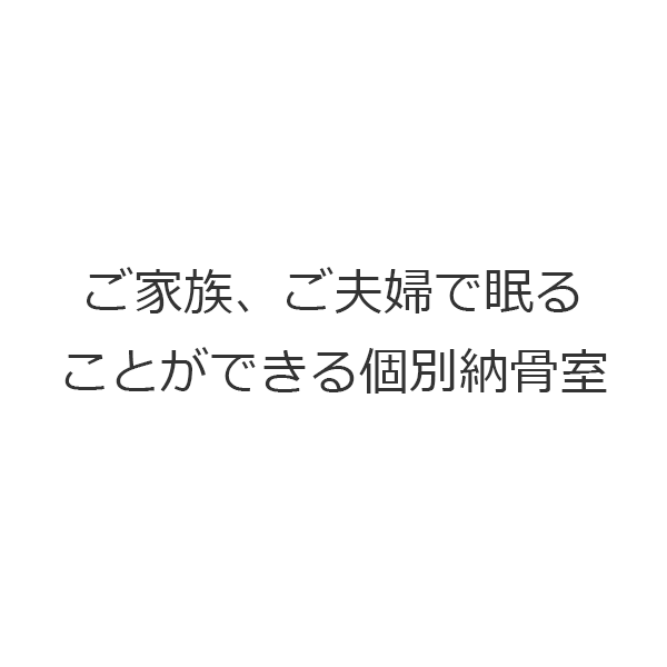 ご家族、ご夫婦で眠ることができる個別納骨室